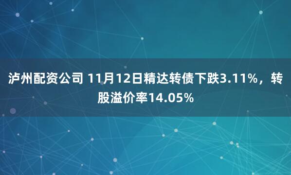泸州配资公司 11月12日精达转债下跌3.11%,转股溢价率14.05%