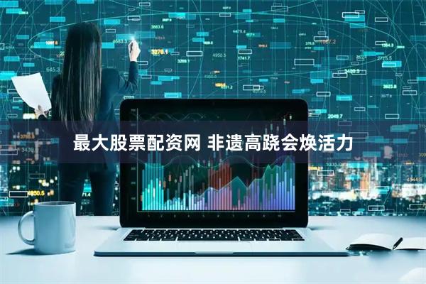 最大股票配资网 非遗高跷会焕活力